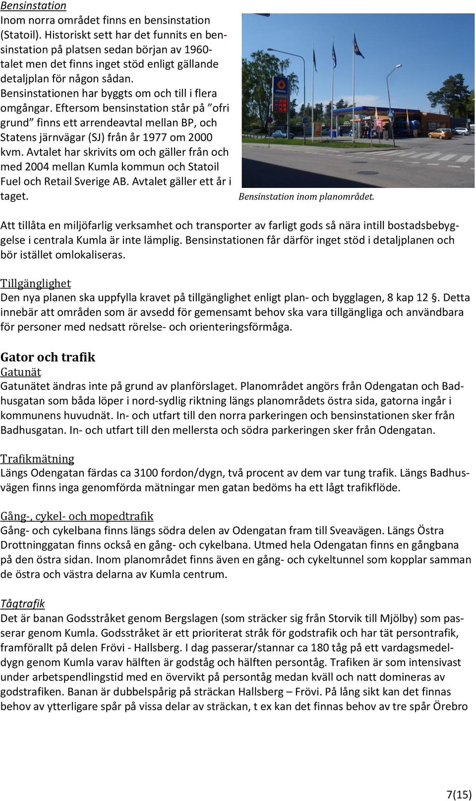 Bensinstationen har byggts om och till i flera omgångar. Eftersom bensinstation står på ofri grund finns ett arrendeavtal mellan BP, och Statens järnvägar (SJ) från år 1977 om 2000 kvm.