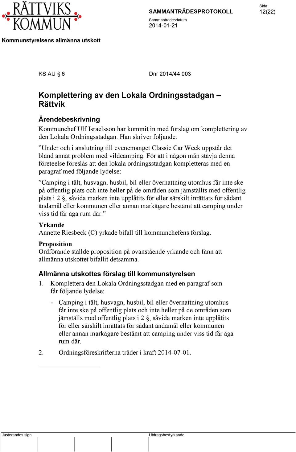 För att i någon mån stävja denna företeelse föreslås att den lokala ordningsstadgan kompletteras med en paragraf med följande lydelse: Camping i tält, husvagn, husbil, bil eller övernattning utomhus