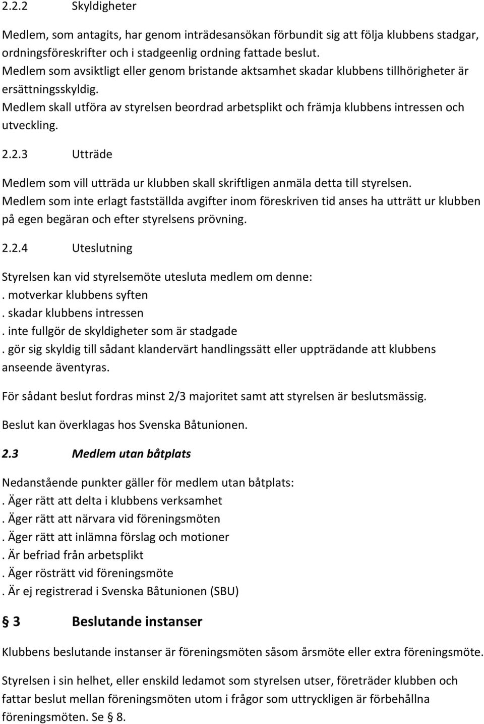 Medlem skall utföra av styrelsen beordrad arbetsplikt och främja klubbens intressen och utveckling. 2.2.3 Utträde Medlem som vill utträda ur klubben skall skriftligen anmäla detta till styrelsen.