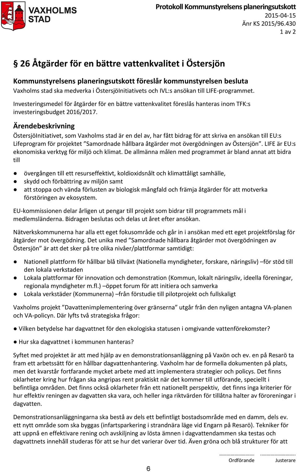 till LIFE-programmet. Investeringsmedel för åtgärder för en bättre vattenkvalitet föreslås hanteras inom TFK:s investeringsbudget 2016/2017.