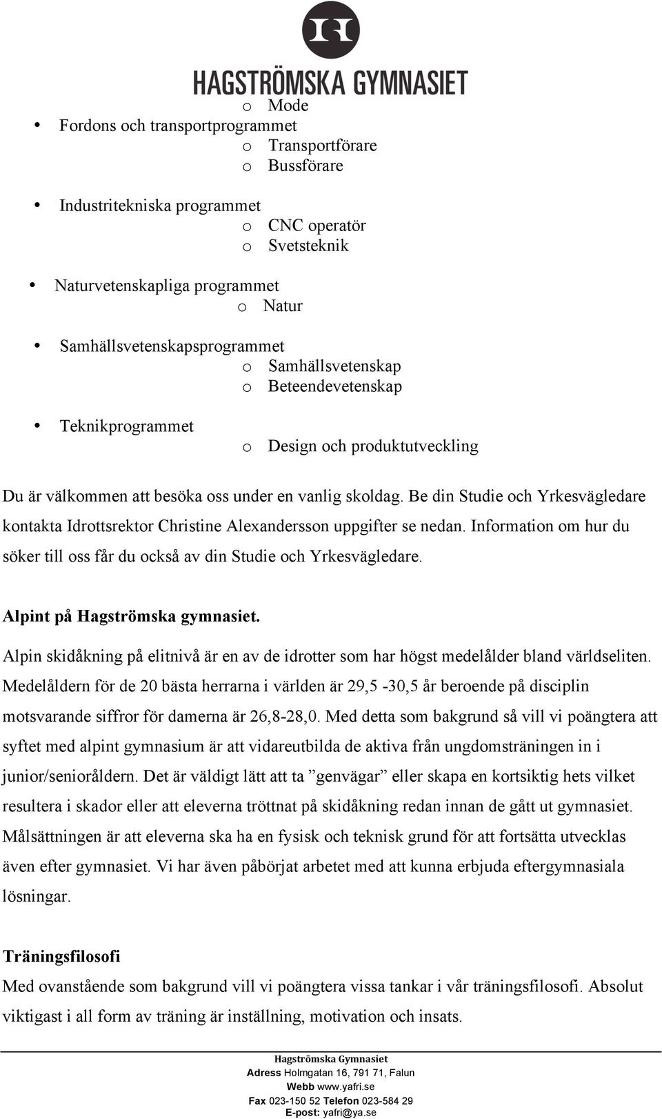 Be din Studie och Yrkesvägledare kontakta Idrottsrektor Christine Alexandersson uppgifter se nedan. Information om hur du söker till oss får du också av din Studie och Yrkesvägledare.