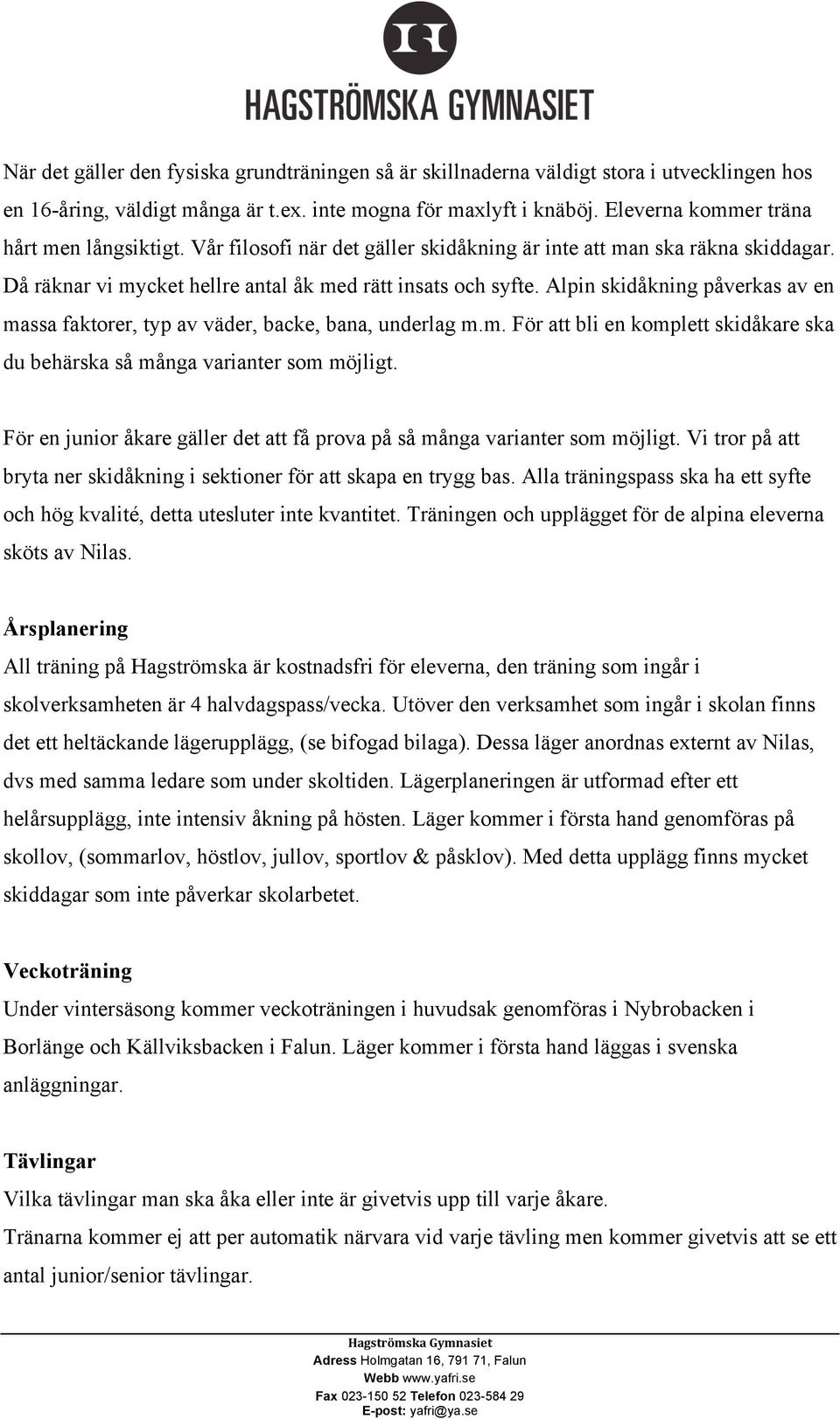 Alpin skidåkning påverkas av en massa faktorer, typ av väder, backe, bana, underlag m.m. För att bli en komplett skidåkare ska du behärska så många varianter som möjligt.