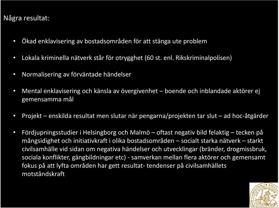 pengarna/projekten tar slut ad hoc åtgärder Fördjupningsstudier i Helsingborg och Malmö oftast negativ bild felaktig tecken på mångsidighet och initiativkraft i olika bostadsområden socialt starka