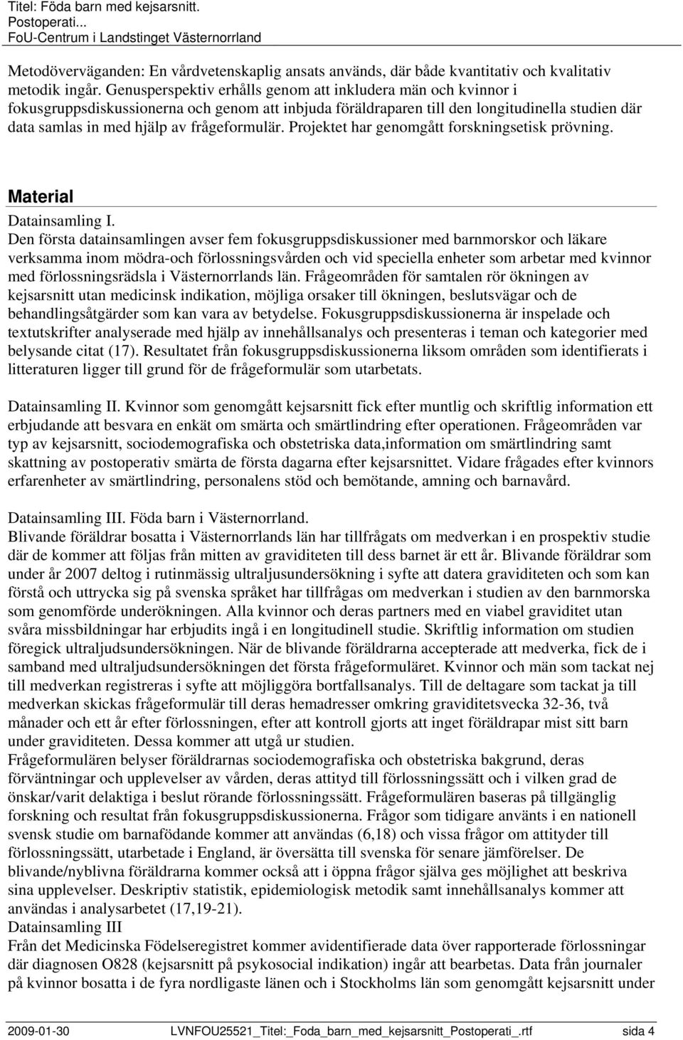 frågeformulär. Projektet har genomgått forskningsetisk prövning. Material Datainsamling I.