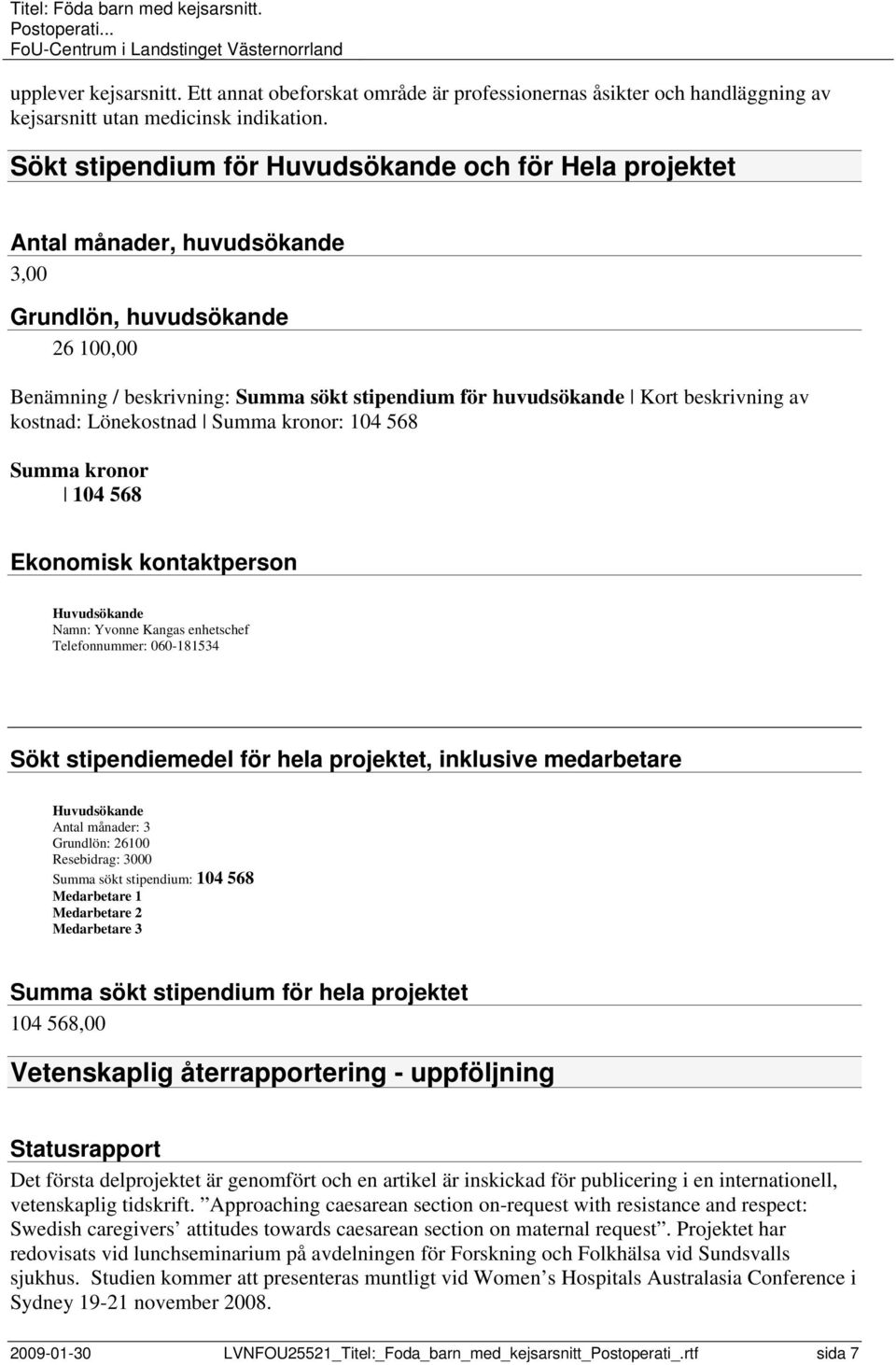 beskrivning av kostnad: Lönekostnad Summa kronor: 104 568 Summa kronor 104 568 Ekonomisk kontaktperson Huvudsökande Namn: Yvonne Kangas enhetschef Telefonnummer: 060-181534 Sökt stipendiemedel för