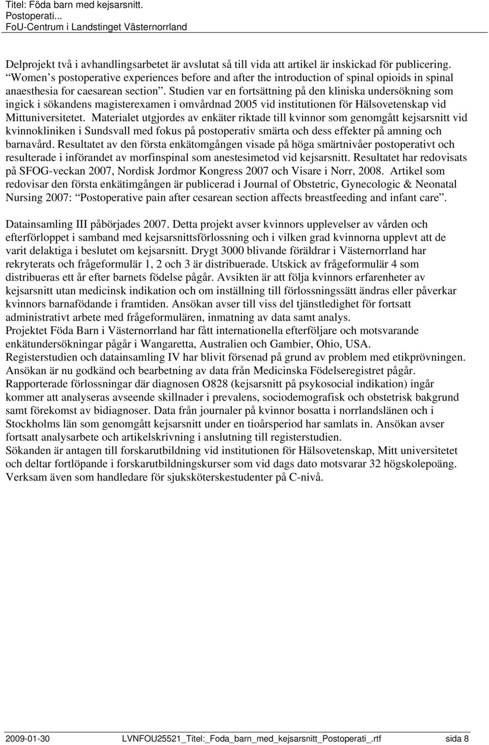 Studien var en fortsättning på den kliniska undersökning som ingick i sökandens magisterexamen i omvårdnad 2005 vid institutionen för Hälsovetenskap vid Mittuniversitetet.