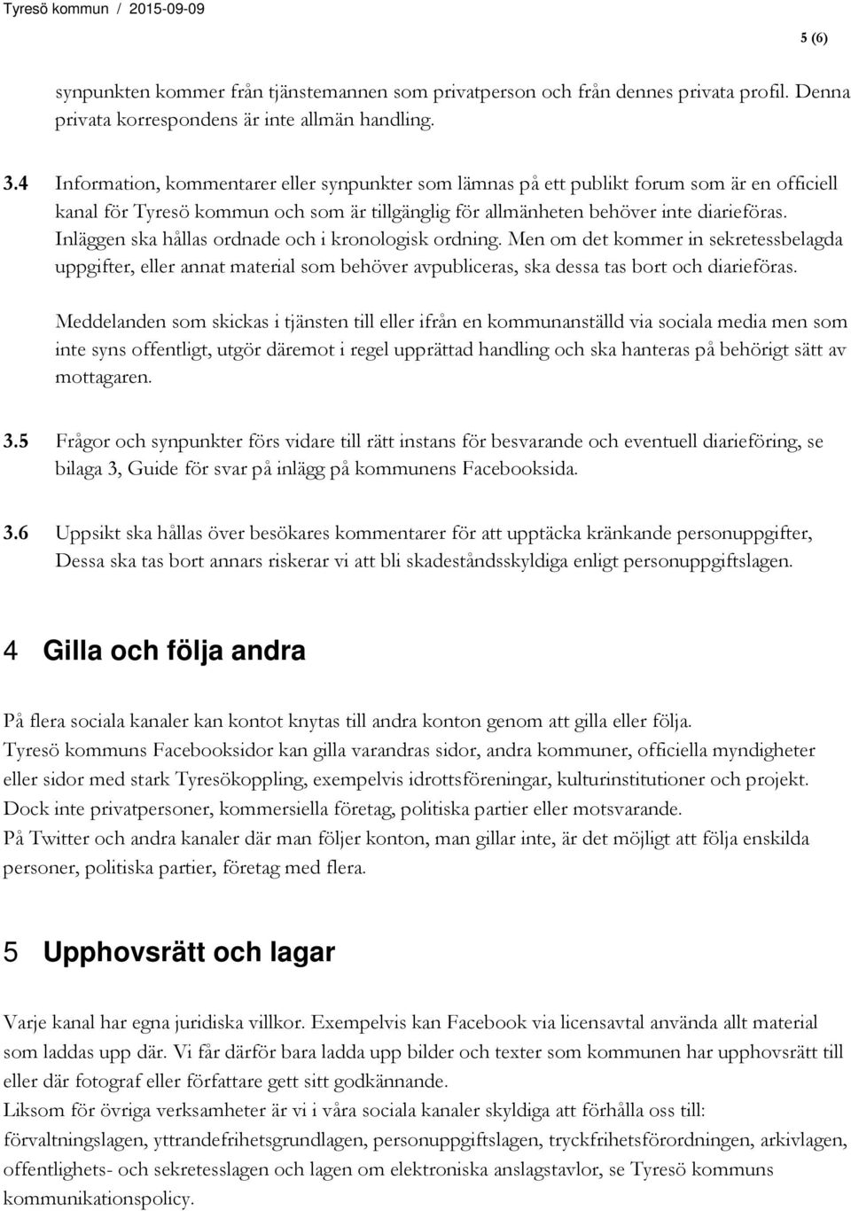 Inläggen ska hållas ordnade och i kronologisk ordning. Men om det kommer in sekretessbelagda uppgifter, eller annat material som behöver avpubliceras, ska dessa tas bort och diarieföras.