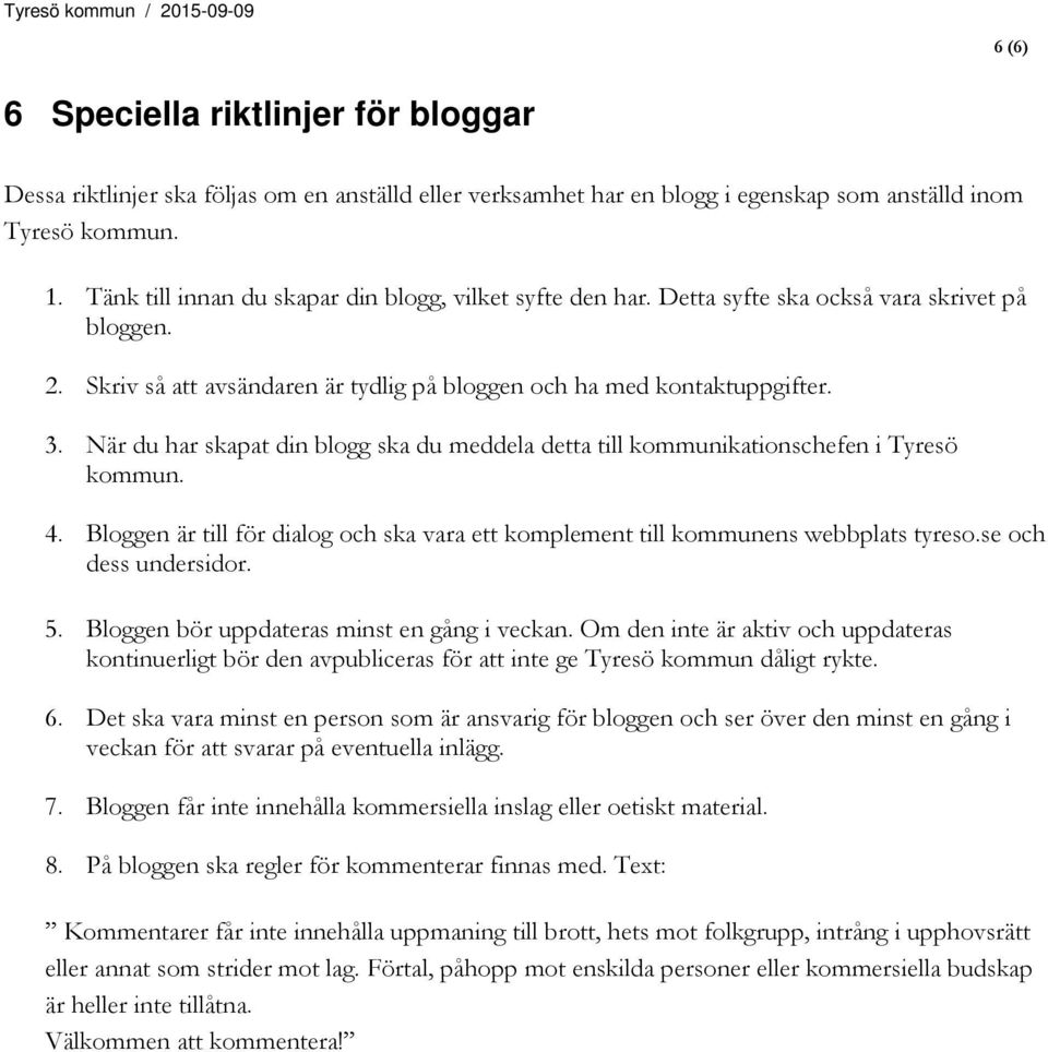 När du har skapat din blogg ska du meddela detta till kommunikationschefen i Tyresö kommun. 4. Bloggen är till för dialog och ska vara ett komplement till kommunens webbplats tyreso.