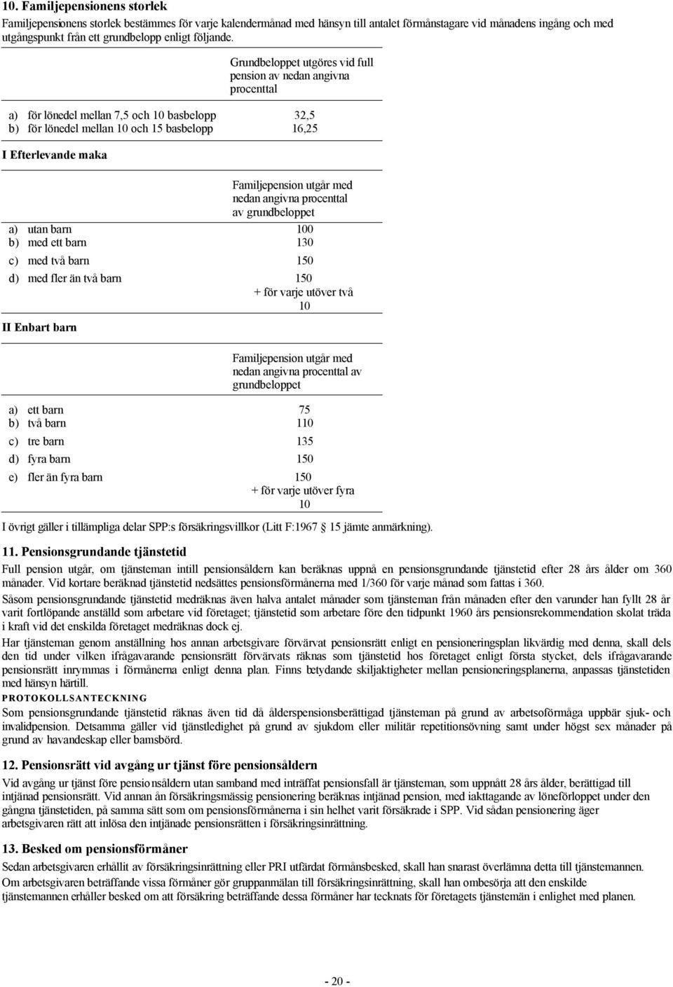 Grundbeloppet utgöres vid full pension av nedan angivna procenttal a) för lönedel mellan 7,5 och 10 basbelopp 32,5 b) för lönedel mellan 10 och 15 basbelopp 16,25 I Efterlevande maka Familjepension