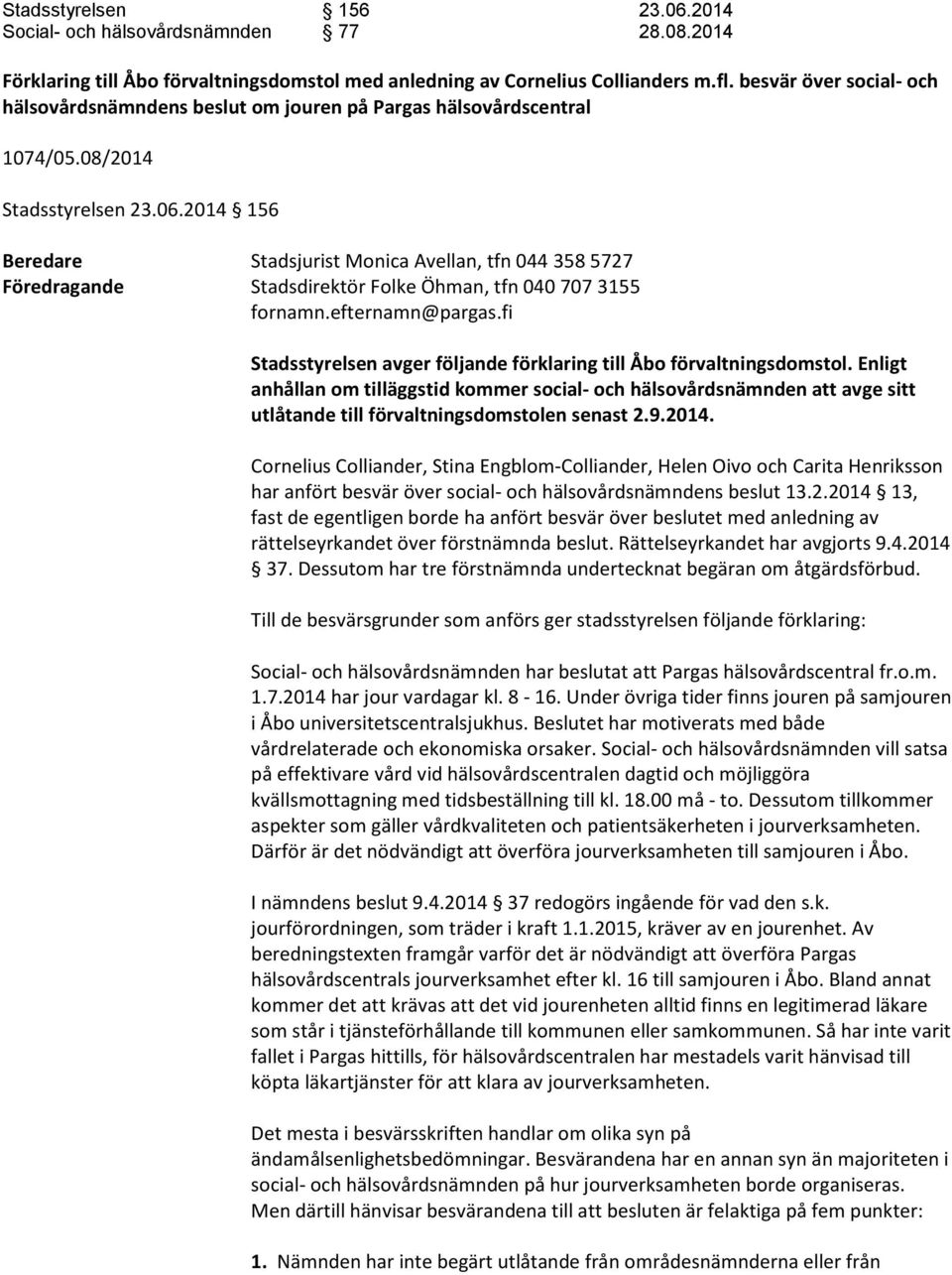 2014 156 Beredare Stadsjurist Monica Avellan, tfn 044 358 5727 Föredragande Stadsdirektör Folke Öhman, tfn 040 707 3155 fornamn.efternamn@pargas.