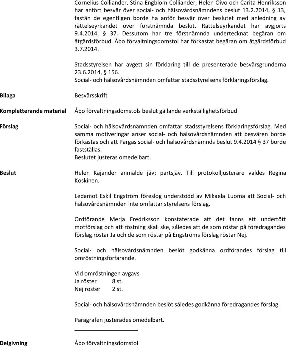 Dessutom har tre förstnämnda undertecknat begäran om åtgärdsförbud. Åbo förvaltningsdomstol har förkastat begäran om åtgärdsförbud 3.7.2014.