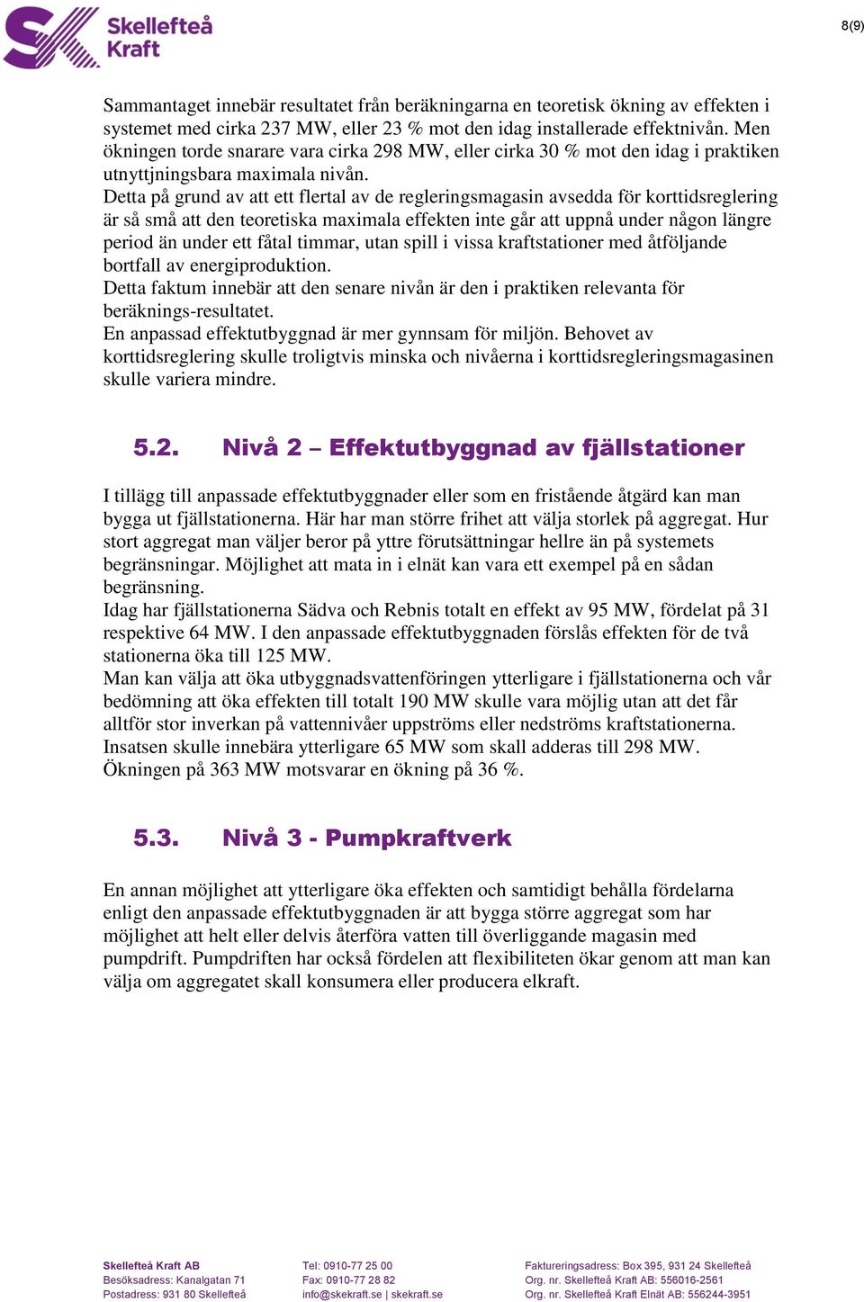 Detta på grund av att ett flertal av de regleringsmagasin avsedda för korttidsreglering är så små att den teoretiska maximala effekten inte går att uppnå under någon längre period än under ett fåtal