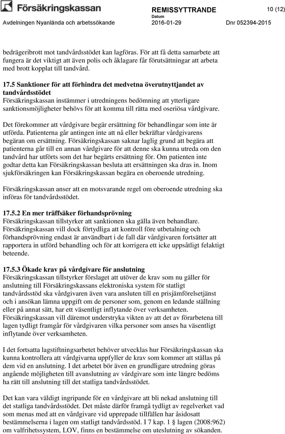 5 Sanktioner för att förhindra det medvetna överutnyttjandet av tandvårdsstödet Försäkringskassan instämmer i utredningens bedömning att ytterligare sanktionsmöjligheter behövs för att komma till