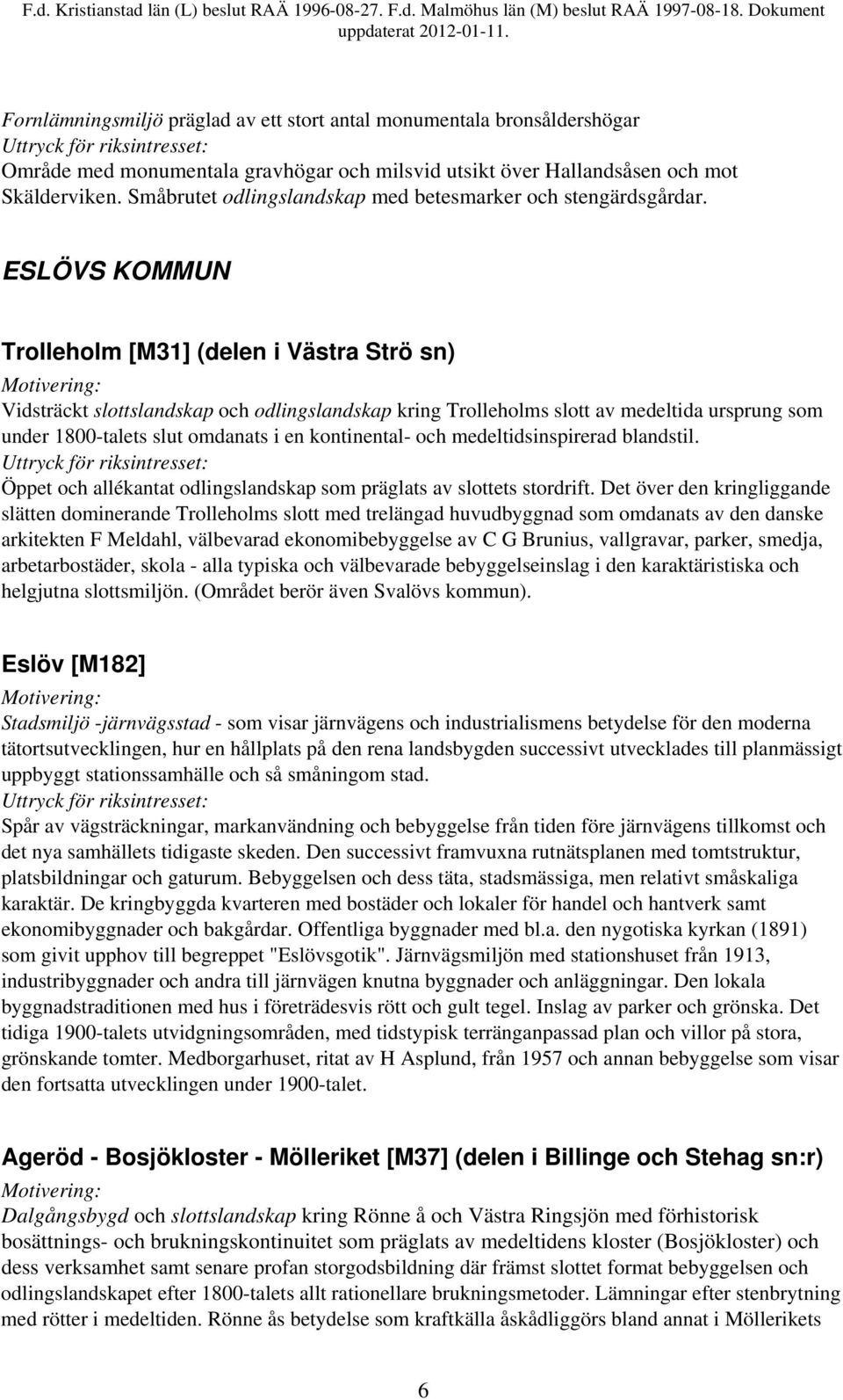 ESLÖVS KOMMUN Trolleholm [M31] (delen i Västra Strö sn) Vidsträckt slottslandskap och odlingslandskap kring Trolleholms slott av medeltida ursprung som under 1800-talets slut omdanats i en