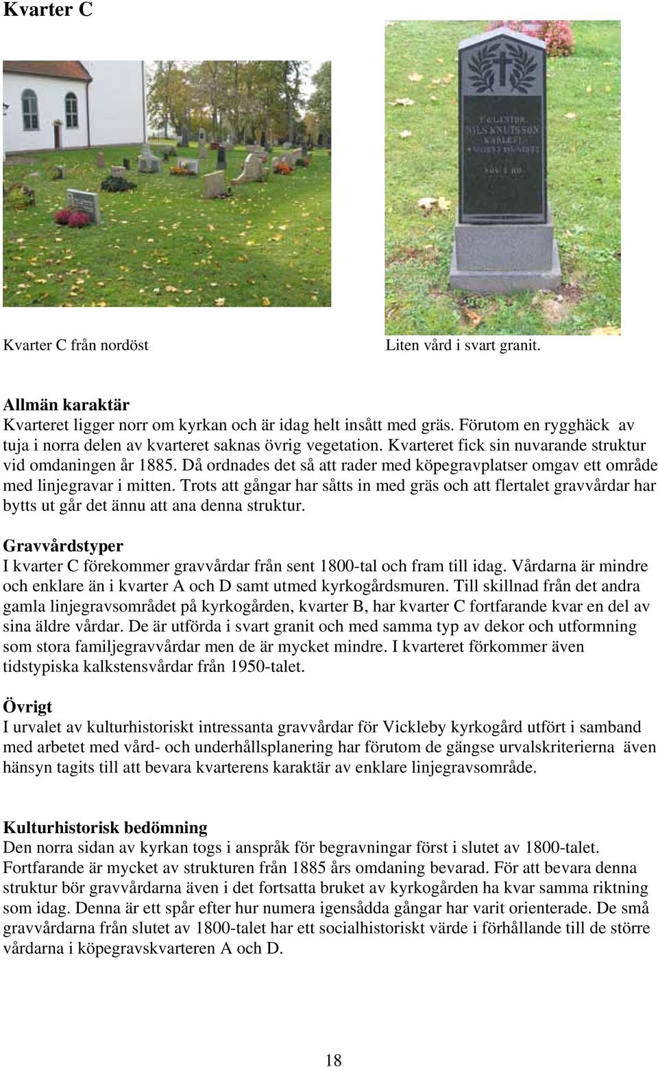 Då ordnades det så att rader med köpegravplatser omgav ett område med linjegravar i mitten.