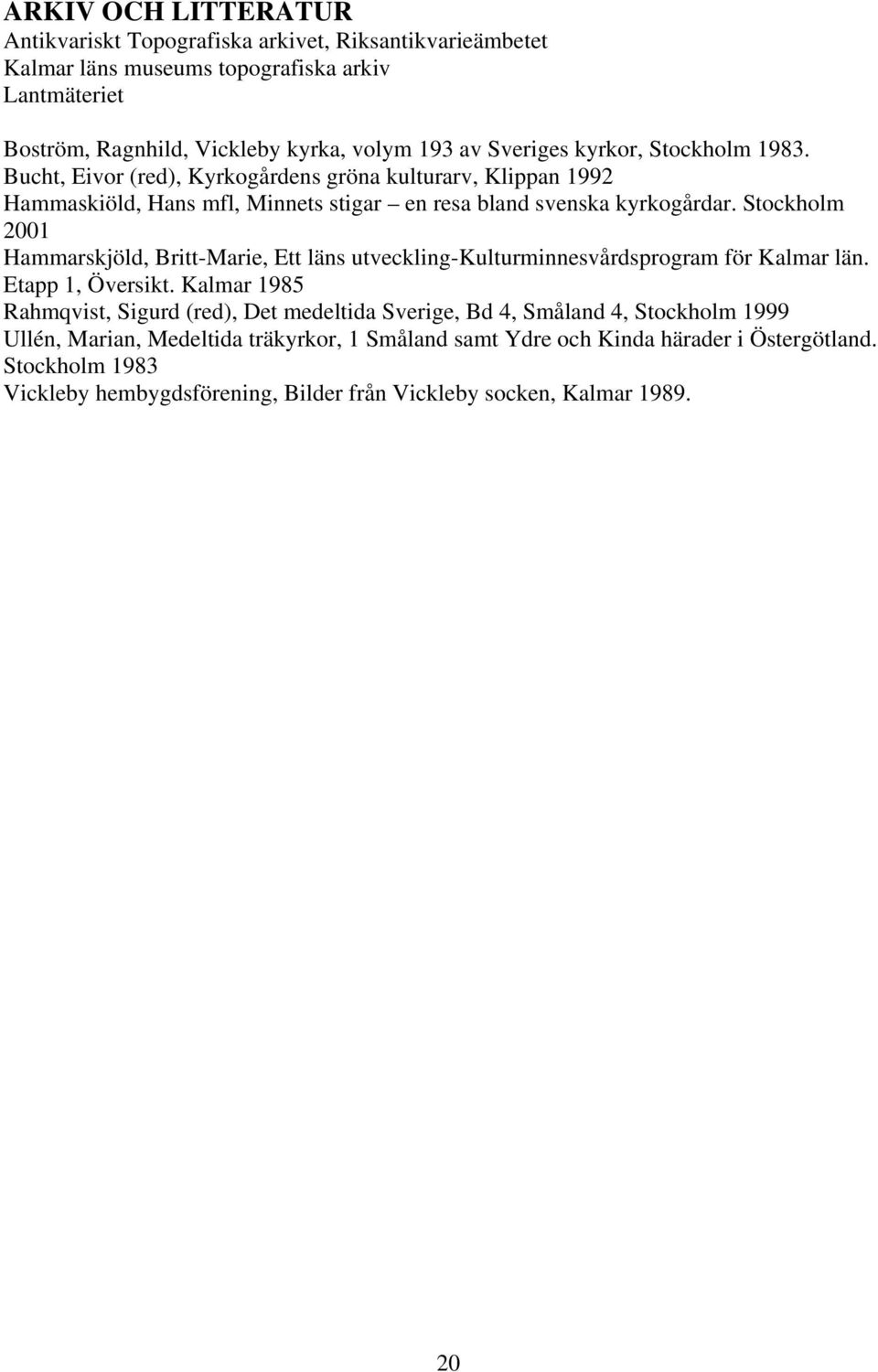 Stockholm 2001 Hammarskjöld, Britt-Marie, Ett läns utveckling-kulturminnesvårdsprogram för Kalmar län. Etapp 1, Översikt.