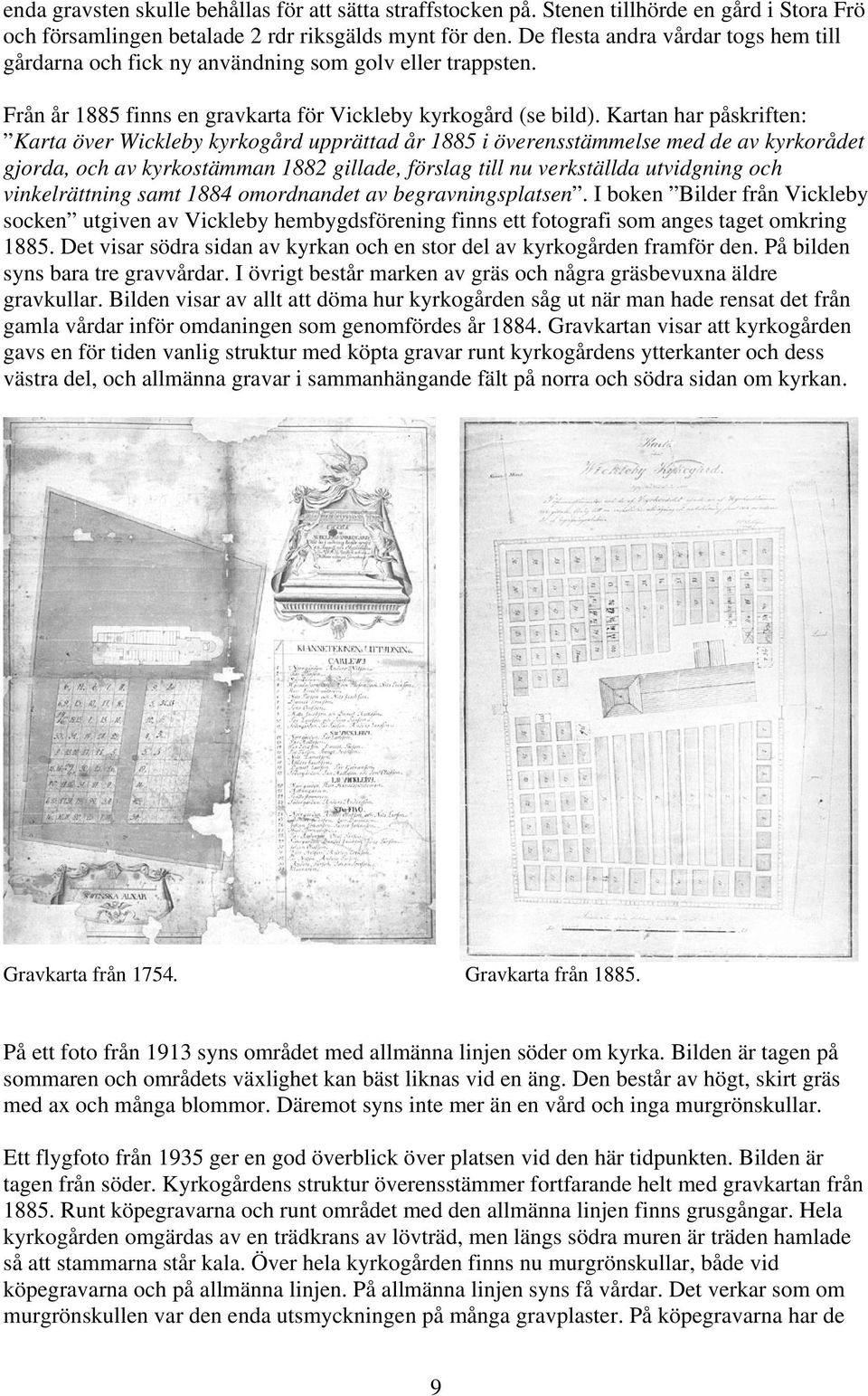 Kartan har påskriften: Karta över Wickleby kyrkogård upprättad år 1885 i överensstämmelse med de av kyrkorådet gjorda, och av kyrkostämman 1882 gillade, förslag till nu verkställda utvidgning och