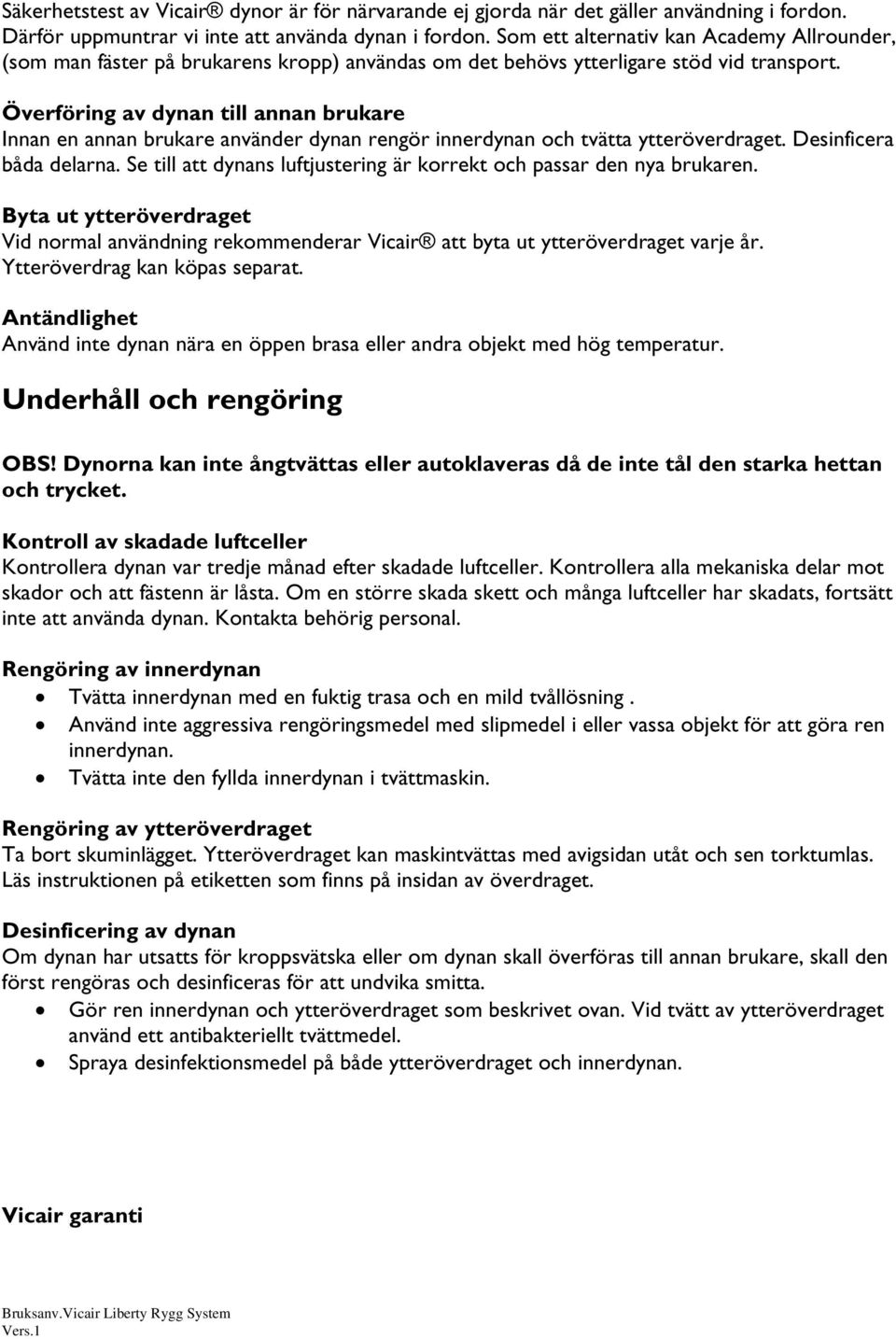 Överföring av dynan till annan brukare Innan en annan brukare använder dynan rengör innerdynan och tvätta ytteröverdraget. Desinficera båda delarna.