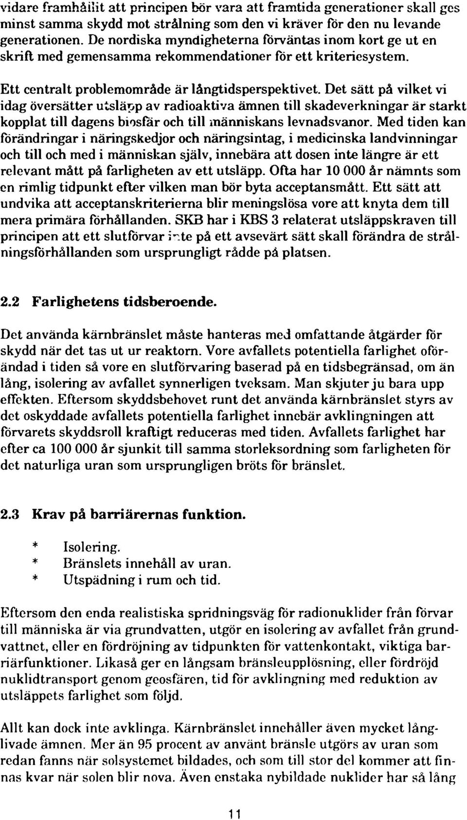 Det sätt på vilket vi idag översätter utsläpp av radioaktiva ämnen till skadeverkningar är starkt kopplat till dagens biosfär och till människans levnadsvanor.