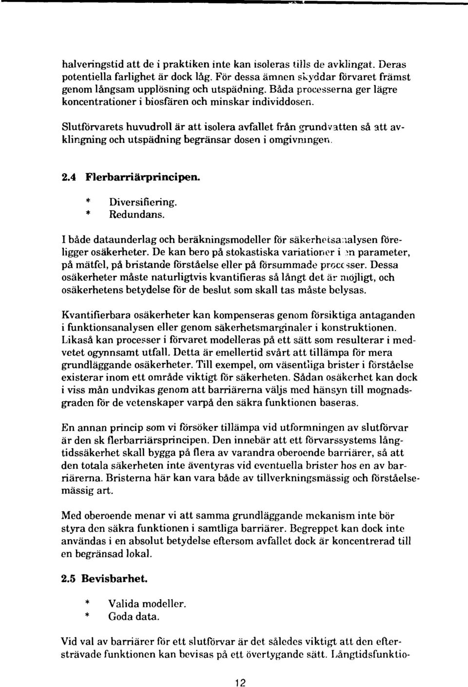 Slutförvarets huvudroll är att isolera avfallet från grundvatten så att avklingning och utspädning begränsar dosen i omgivningen. 2.4 Flerbarriärprincipen. * Diversifiering. * Redundans.