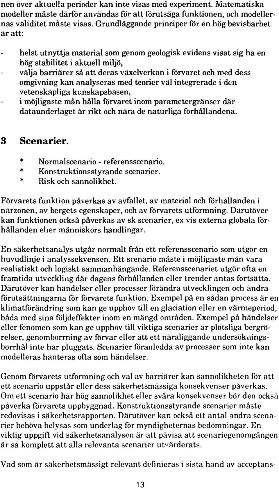 förvaret och med dess omgivning kan analyseras med teorier väl integrerade i den vetenskapliga kunskapsbasen, i möjligaste man hålla förvaret inom parametergränser där dataunderlaget är rikt och nära