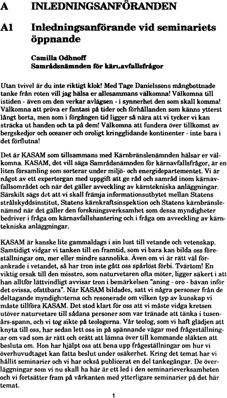 Välkomna att pröva er fantasi på tider och förhållanden som känns ytterst långt borta, men som i förgången tid ligger så nära att vi tycker vi kan sträcka ut handen och ta på dem!