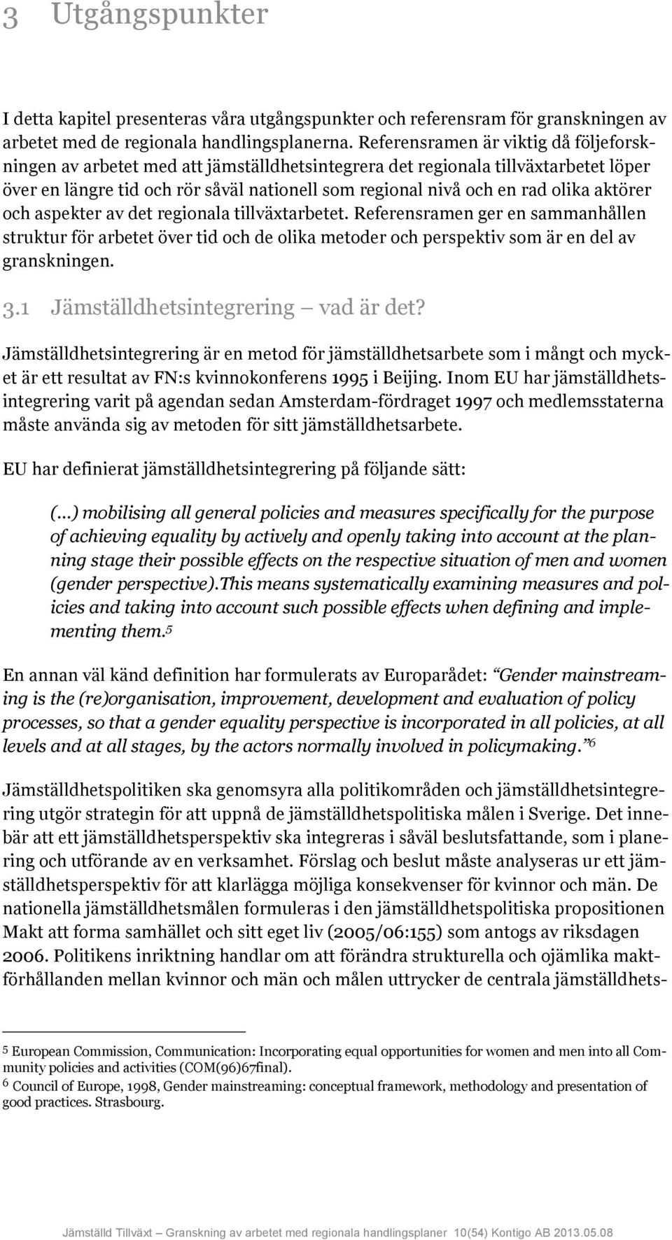 aktörer och aspekter av det regionala tillväxtarbetet. Referensramen ger en sammanhållen struktur för arbetet över tid och de olika metoder och perspektiv som är en del av granskningen. 3.