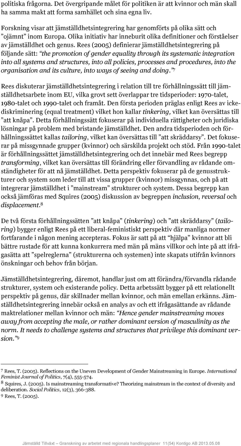 Rees (2005) definierar jämställdhetsintegrering på följande sätt: the promotion of gender equality through its systematic integration into all systems and structures, into all policies, processes and