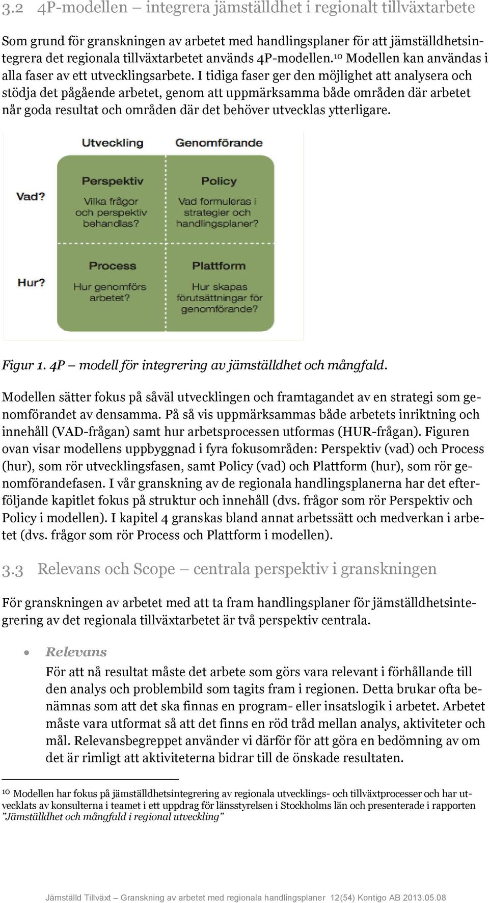 I tidiga faser ger den möjlighet att analysera och stödja det pågående arbetet, genom att uppmärksamma både områden där arbetet når goda resultat och områden där det behöver utvecklas ytterligare.