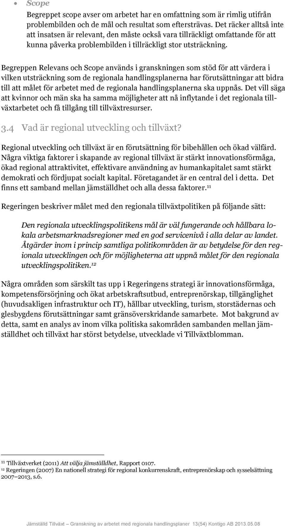 Begreppen Relevans och Scope används i granskningen som stöd för att värdera i vilken utsträckning som de regionala handlingsplanerna har förutsättningar att bidra till att målet för arbetet med de