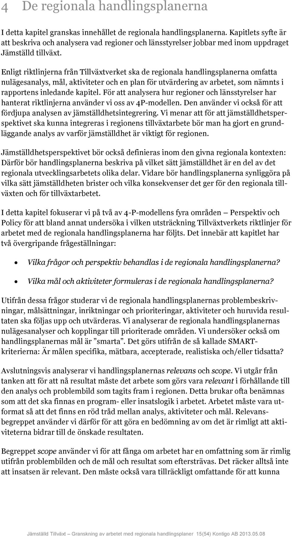 Enligt riktlinjerna från Tillväxtverket ska de regionala handlingsplanerna omfatta nulägesanalys, mål, aktiviteter och en plan för utvärdering av arbetet, som nämnts i rapportens inledande kapitel.