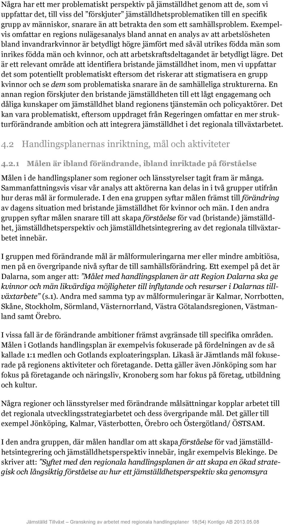 Exempelvis omfattar en regions nulägesanalys bland annat en analys av att arbetslösheten bland invandrarkvinnor är betydligt högre jämfört med såväl utrikes födda män som inrikes födda män och