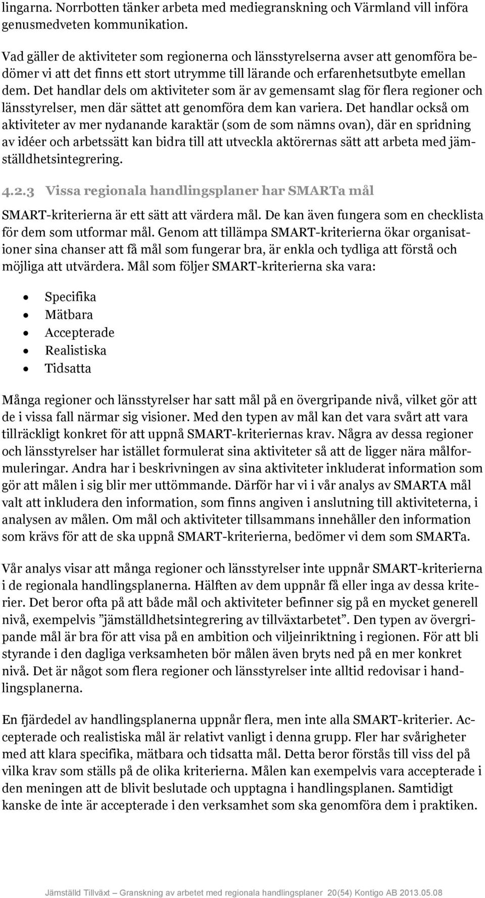 Det handlar dels om aktiviteter som är av gemensamt slag för flera regioner och länsstyrelser, men där sättet att genomföra dem kan variera.