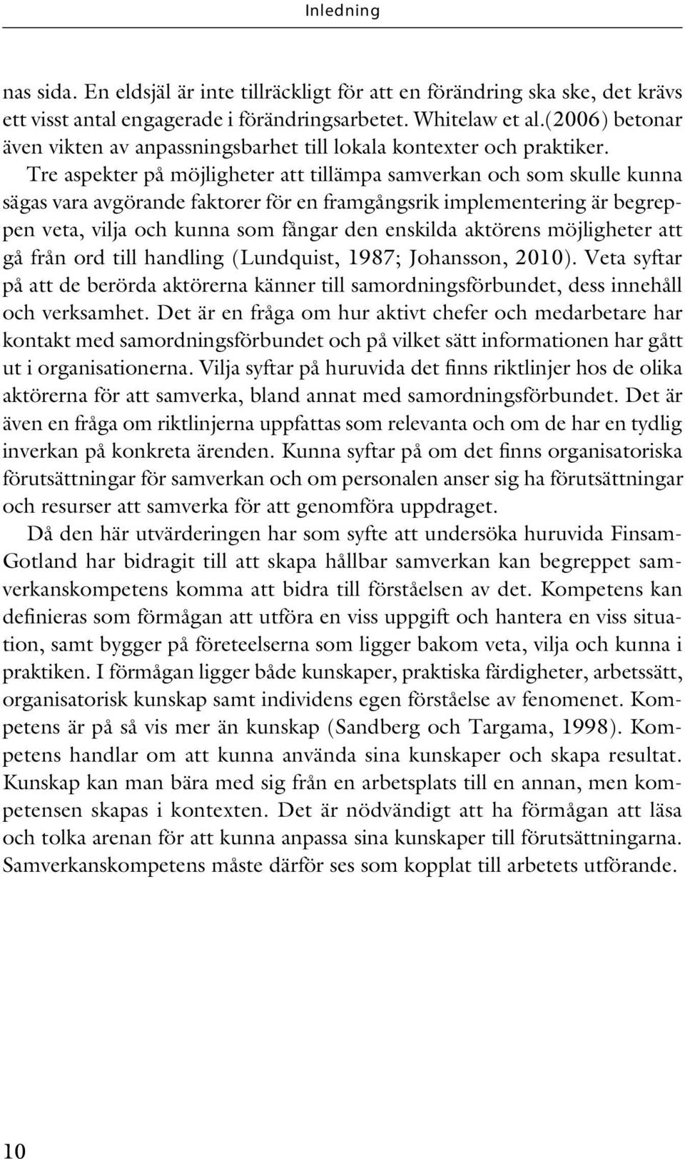 Tre aspekter på möjligheter att tillämpa samverkan och som skulle kunna sägas vara avgörande faktorer för en framgångsrik implementering är begreppen veta, vilja och kunna som fångar den enskilda