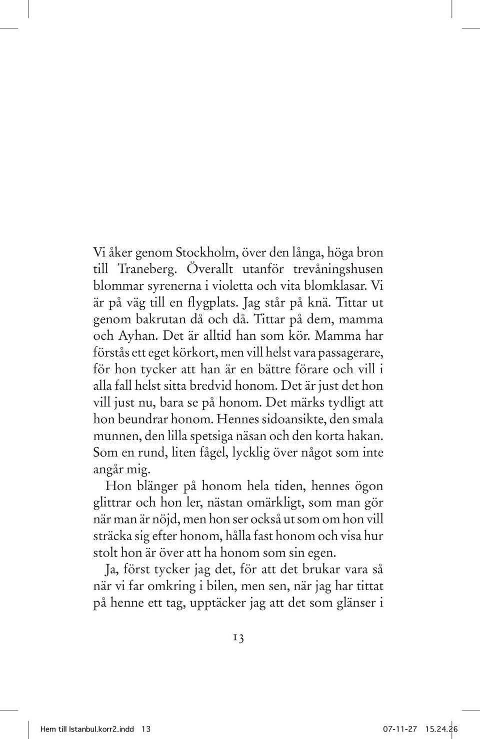 Mamma har förstås ett eget körkort, men vill helst vara passagerare, för hon tycker att han är en bättre förare och vill i alla fall helst sitta bredvid honom.