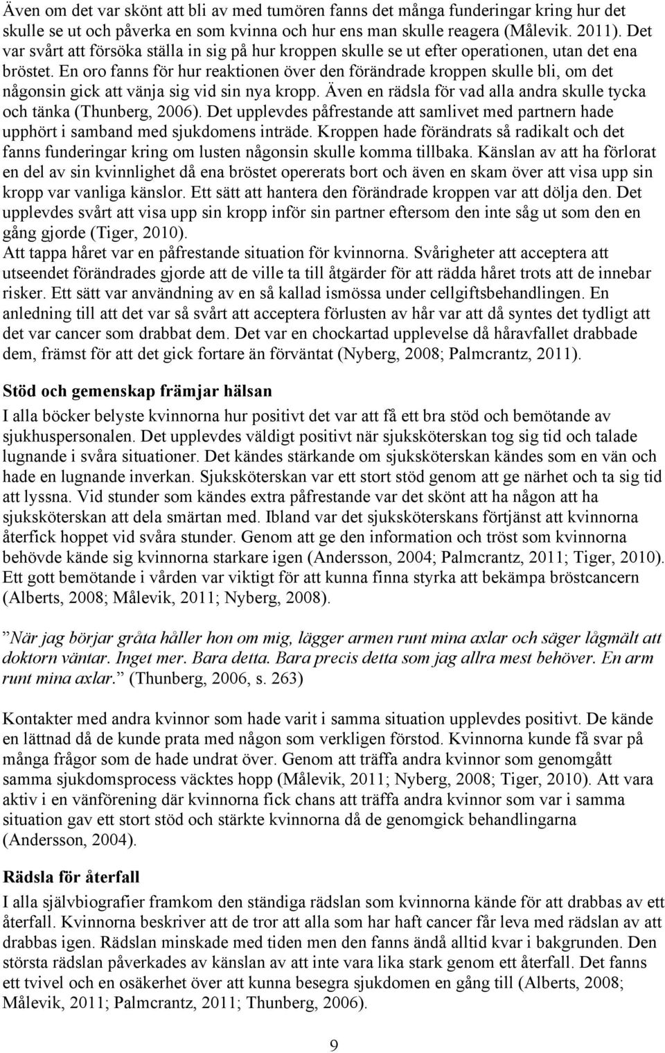 En oro fanns för hur reaktionen över den förändrade kroppen skulle bli, om det någonsin gick att vänja sig vid sin nya kropp. Även en rädsla för vad alla andra skulle tycka och tänka (Thunberg, 2006).