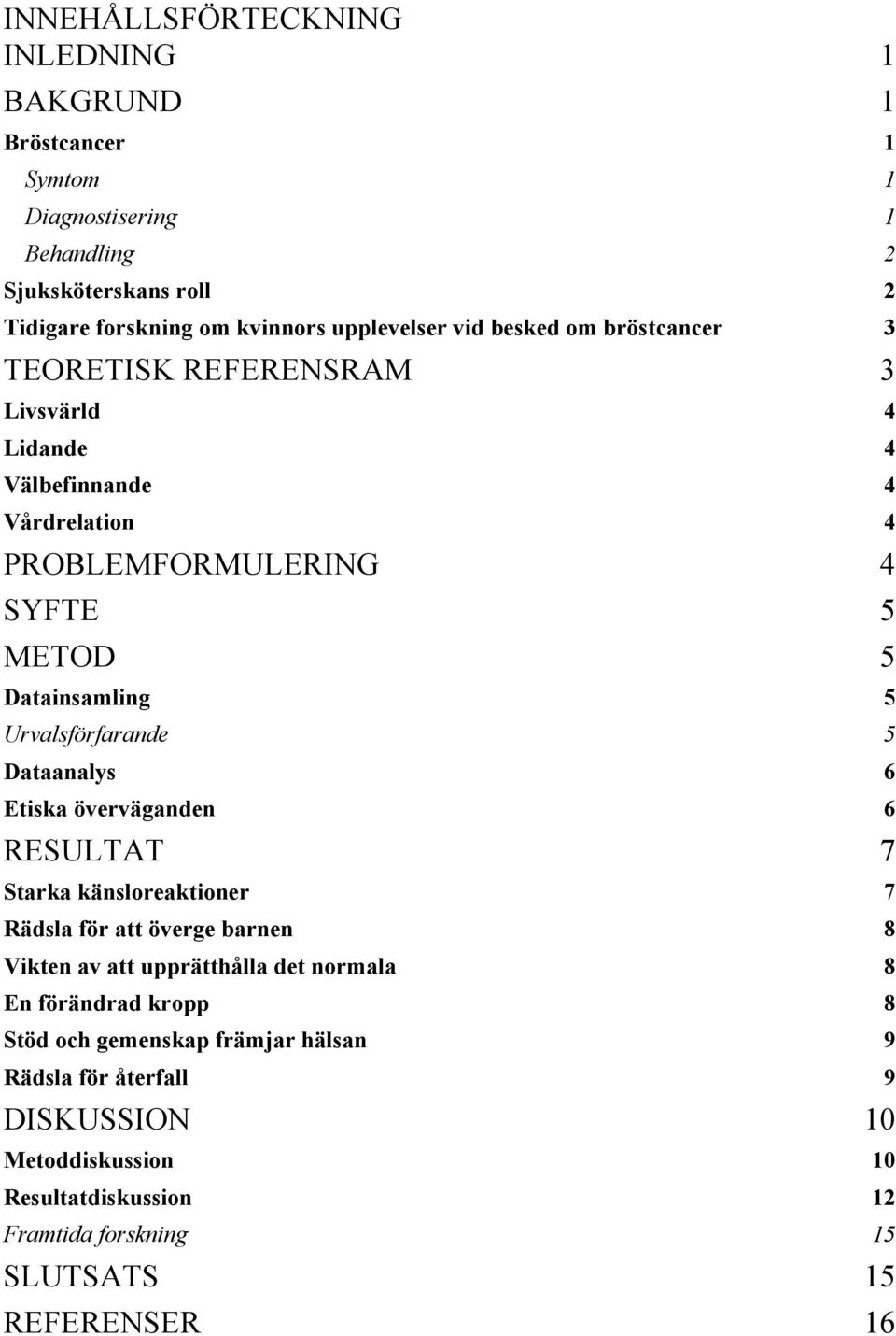 överväganden RESULTAT Starka känsloreaktioner Rädsla för att överge barnen Vikten av att upprätthålla det normala En förändrad kropp Stöd och gemenskap främjar hälsan