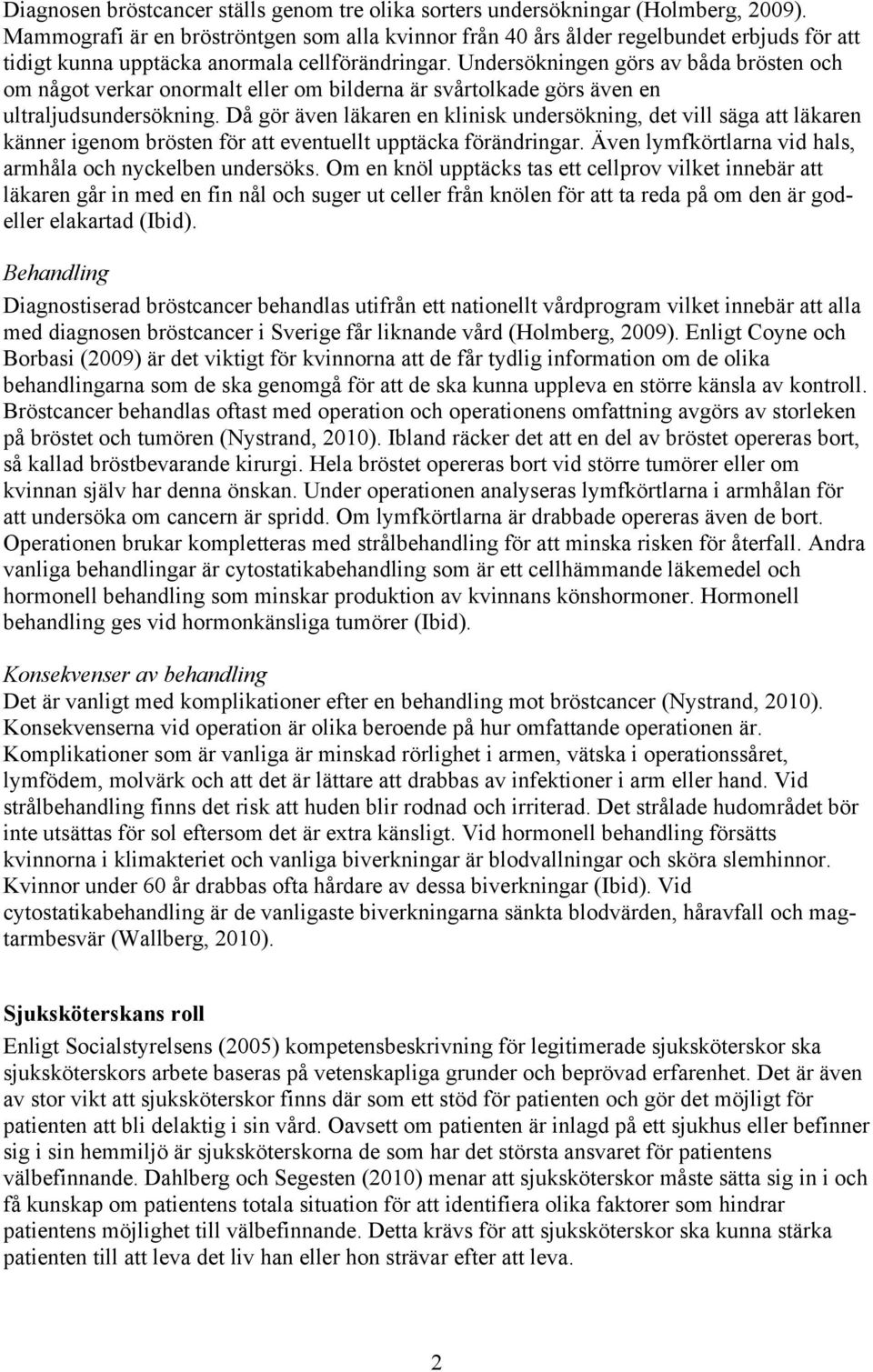 Undersökningen görs av båda brösten och om något verkar onormalt eller om bilderna är svårtolkade görs även en ultraljudsundersökning.