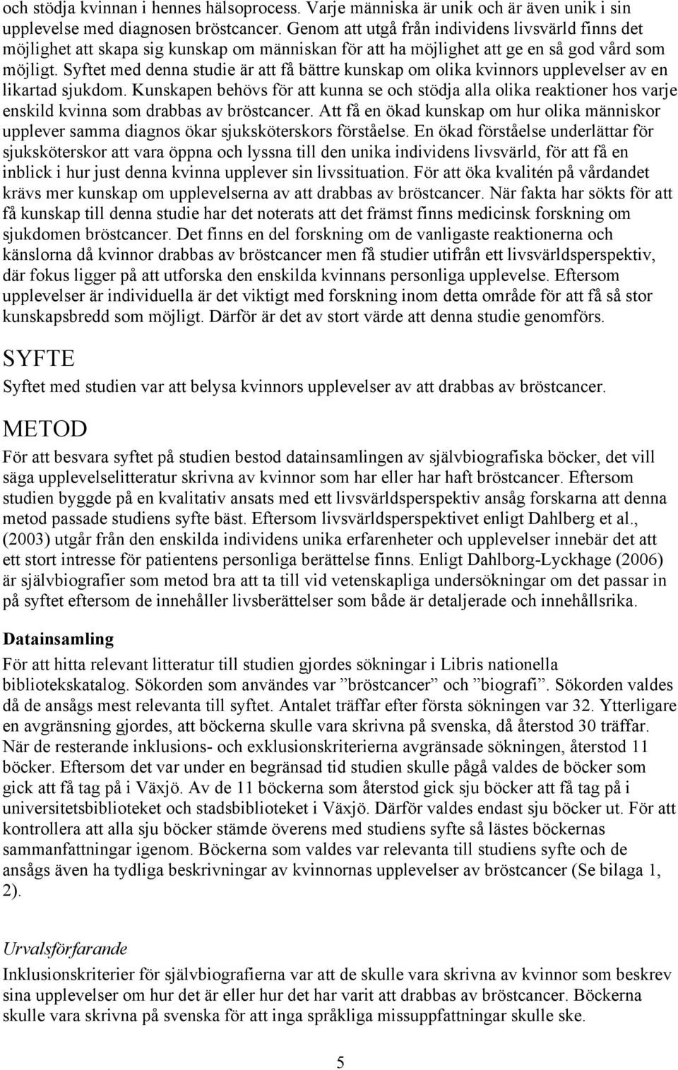 Syftet med denna studie är att få bättre kunskap om olika kvinnors upplevelser av en likartad sjukdom.