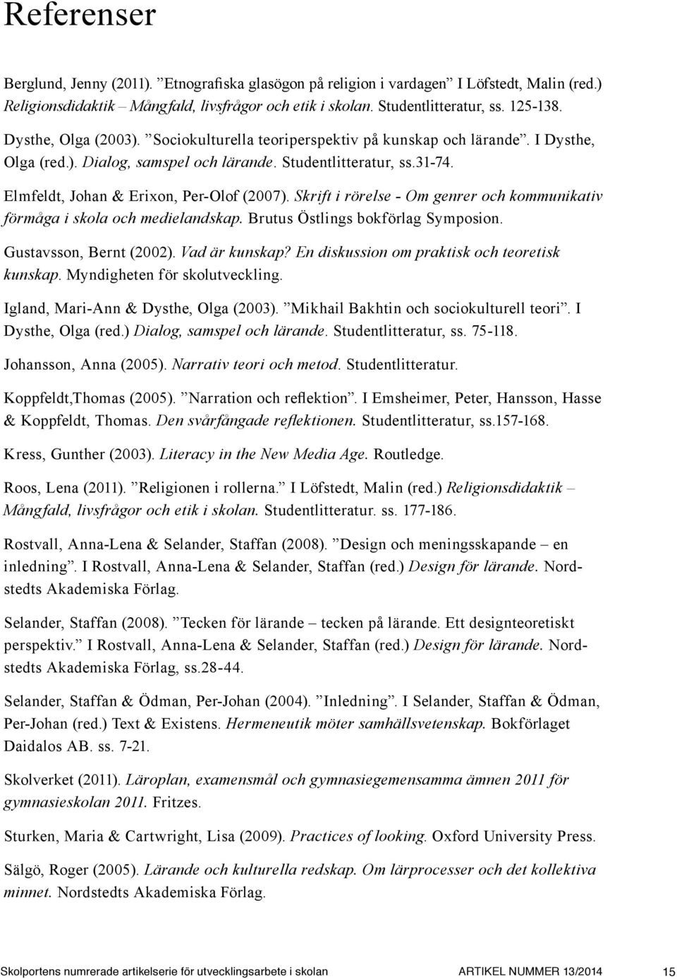 Skrift i rörelse - Om genrer och kommunikativ förmåga i skola och medielandskap. Brutus Östlings bokförlag Symposion. Gustavsson, Bernt (2002). Vad är kunskap?