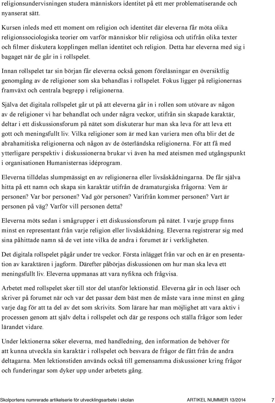 kopplingen mellan identitet och religion. Detta har eleverna med sig i bagaget när de går in i rollspelet.