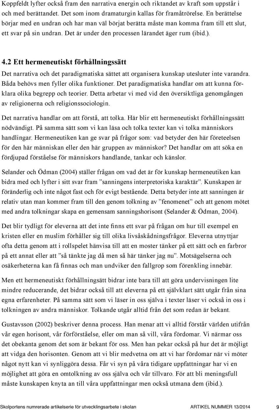 2 Ett hermeneutiskt förhållningssätt Det narrativa och det paradigmatiska sättet att organisera kunskap utesluter inte varandra. Båda behövs men fyller olika funktioner.