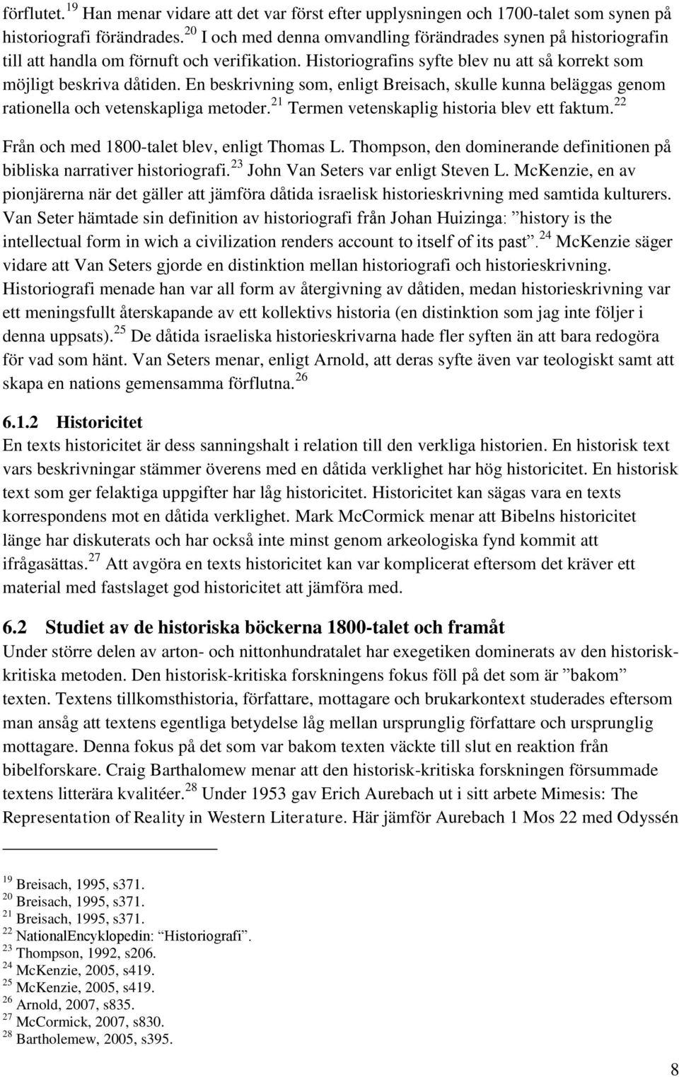 En beskrivning som, enligt Breisach, skulle kunna beläggas genom rationella och vetenskapliga metoder. 21 Termen vetenskaplig historia blev ett faktum.