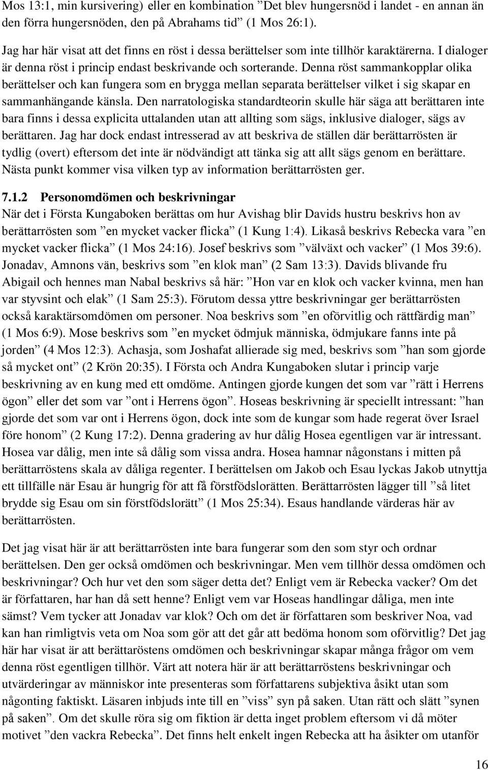 Denna röst sammankopplar olika berättelser och kan fungera som en brygga mellan separata berättelser vilket i sig skapar en sammanhängande känsla.