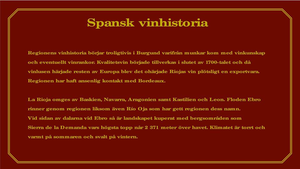 Regionen har haft ansenlig kontakt med Bordeaux. La Rioja omges av Baskien, Navarra, Aragonien samt Kastilien och Leon.