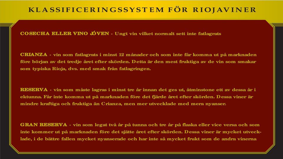 RESERVA - vin som måste lagras i minst tre år innan det ges ut, åtminstone ett av dessa år i ektunna. Får inte komma ut på marknaden före det fjärde året efter skörden.