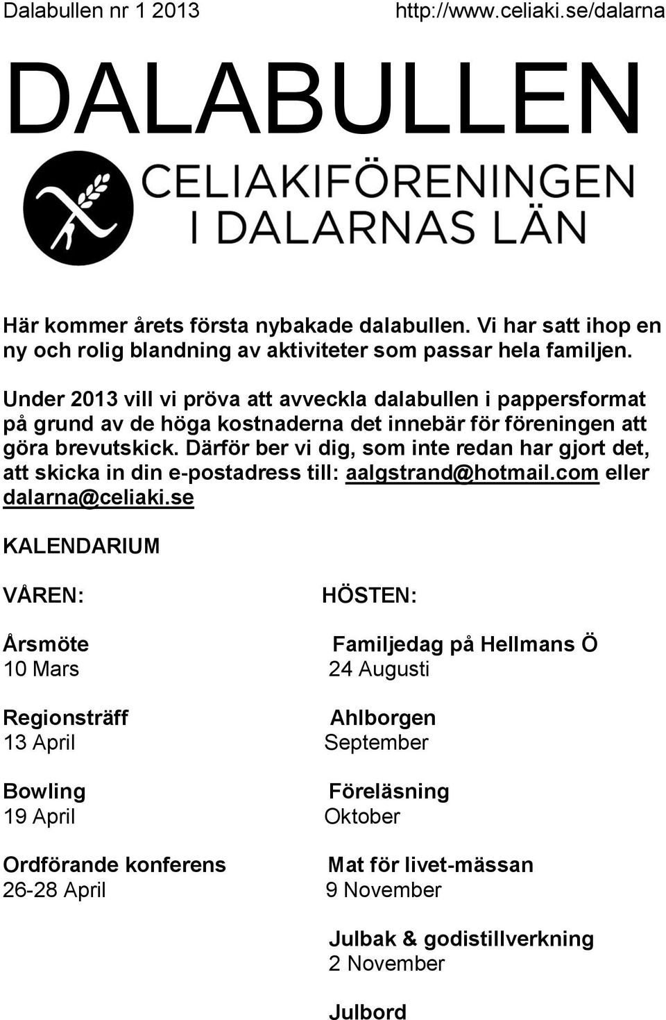 Därför ber vi dig, som inte redan har gjort det, att skicka in din e-postadress till: aalgstrand@hotmail.com eller dalarna@celiaki.