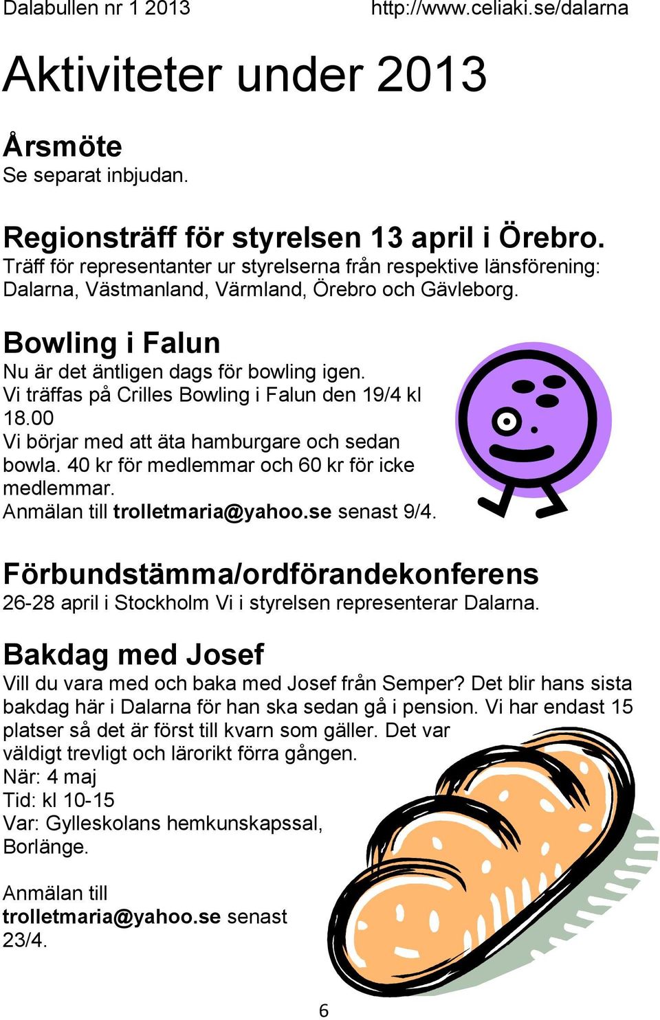Vi träffas på Crilles Bowling i Falun den 19/4 kl 18.00 Vi börjar med att äta hamburgare och sedan bowla. 40 kr för medlemmar och 60 kr för icke medlemmar. Anmälan till trolletmaria@yahoo.