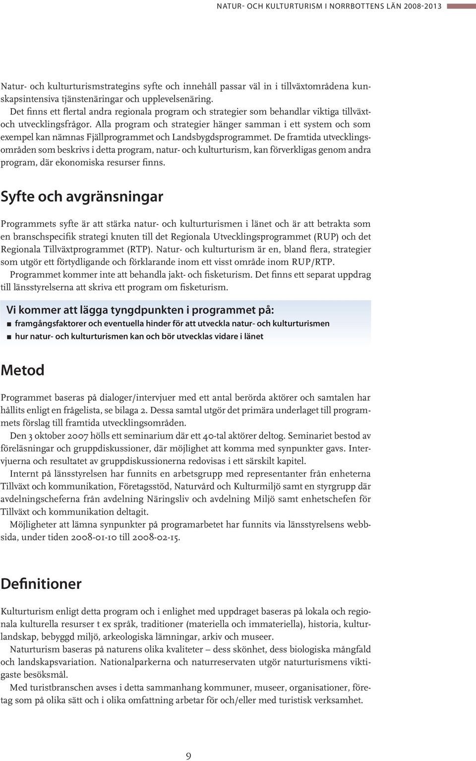 Alla program och strategier hänger samman i ett system och som exempel kan nämnas Fjällprogrammet och Landsbygdsprogrammet.