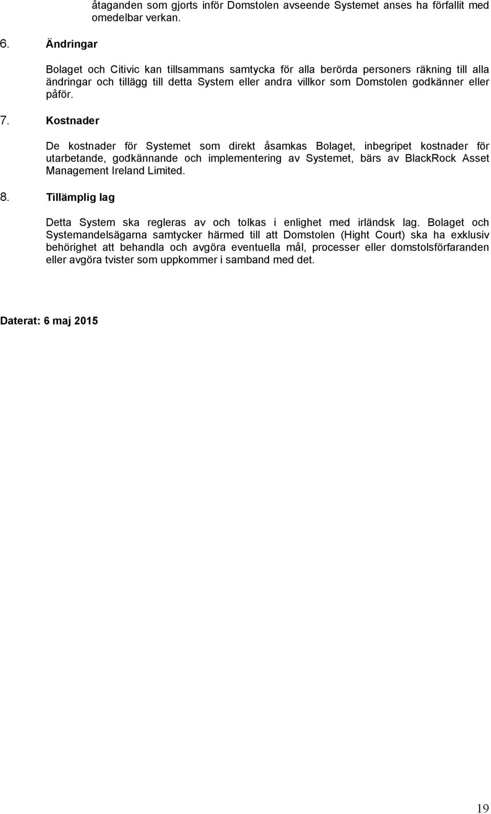 Kostnader De kostnader för Systemet som direkt åsamkas Bolaget, inbegripet kostnader för utarbetande, godkännande och implementering av Systemet, bärs av BlackRock Asset Management Ireland Limited. 8.